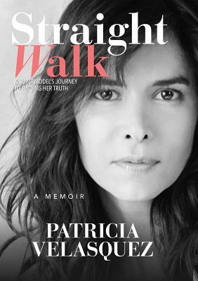 Straight Walk: A Supermodelas Journey to Finding Her Truth by Patricia Velasquez