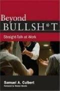 Beyond Bullsh*t: Straight-Talk at Work by Samuel A. Culbert