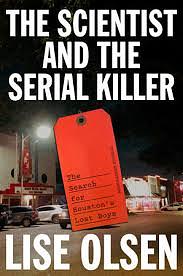 The Scientist and the Serial Killer by Lise Olsen