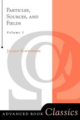 Particles, Sources, and Fields, Volume 1 by Julian Schwinger