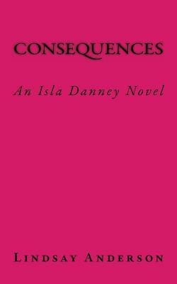 Consequences: An Isla Danney Novel by Lindsay Anderson