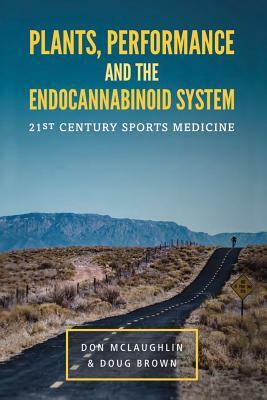 Plant, Performance and the Endocannabinoid System: 21st Century Sports Medicine by Doug Brown, Don McLaughlin