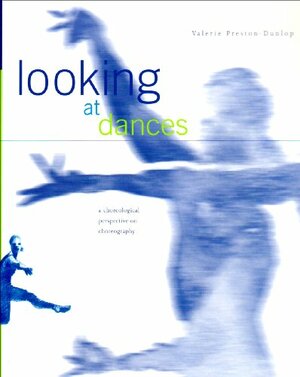 Looking At Dances: A Choreological Perspective On Choreography by Valerie Preston-Dunlop