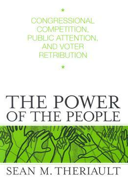 The Power of the People: Congressional Competition, Public Attention, and Voter Retribution by Sean M. Theriault