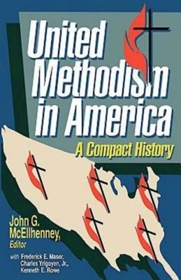 United Methodism in America: A Compact History by Kenneth E. Rowe, John G. McEllhenney, Charles Yrigoyen