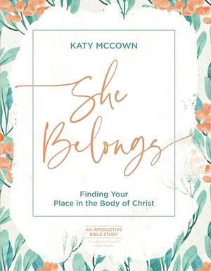 She Belongs - Includes Six-Session Video Series: Finding Your Place in the Body of Christ by Katy McCown