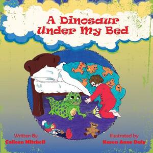 A Dinosaur Under My Bed by Colleen Mitchell