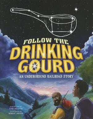 Follow the Drinking Gourd: An Underground Railroad Story by Robert Squier, Cari Meister