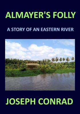 ALMAYER'S FOLLY Joseph Conrad: A story of an eastern river by Joseph Conrad
