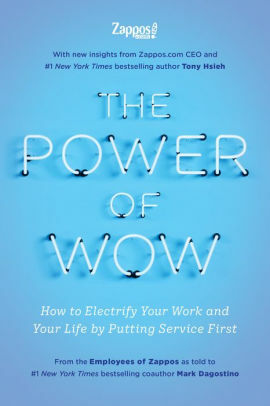 The Power of WOW: How to Electrify Your Work and Your Life by Putting Service First by The Employees of Zappos.com, Tony Hsieh, Mark Dagostino