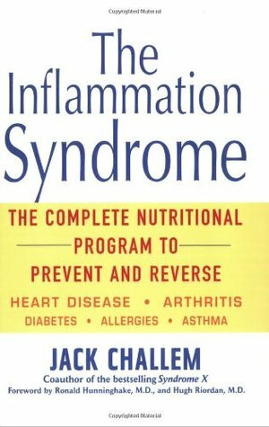 The Inflammation Syndrome: The Complete Nutritional Program to Prevent and Reverse Heart Disease, Arthritis, Diabetes, Allergies, and Asthma by Jack Challem