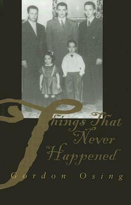 Things That Never Happened: Fictions of Family Eros by Gordon Osing