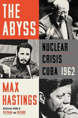 The Abyss: Nuclear Crisis Cuba 1962 by Max Hastings