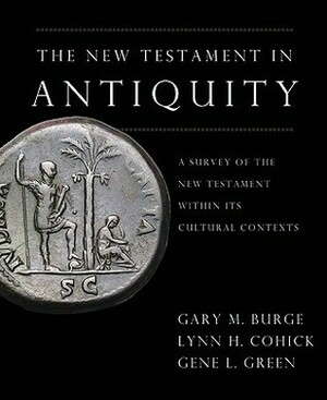 The New Testament in Antiquity: A Survey of the New Testament within Its Cultural Context by Gary M. Burge, Gene L. Green, Lynn H. Cohick