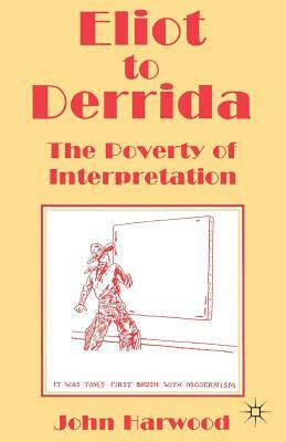 Eliot to Derrida: The Poverty of Interpretation by Rosario Forlenza, John Harwood