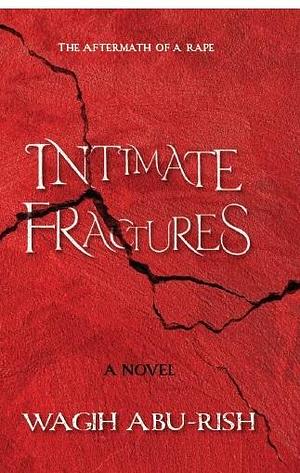 Intimate Fractures: The Aftermath of a Rape by Wagih Abu-Rish, Wagih Abu-Rish
