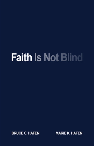 Faith Is Not Blind by Bruce C. Hafen, Marie K. Hafen