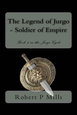 The Legend of Jurgo - Soldier of Empire: Book two in the Jurgo Cycle by Robert P. Mills
