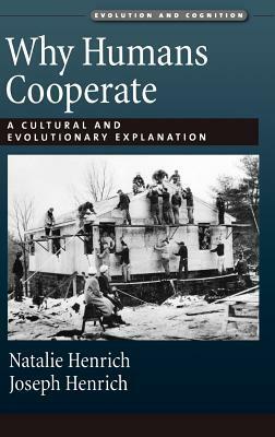 Why Humans Cooperate: A Cultural and Evolutionary Explanation by Natalie Henrich, Joseph Henrich