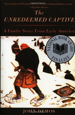 The Unredeemed Captive: A Family Story from Early America by John Putnam Demos