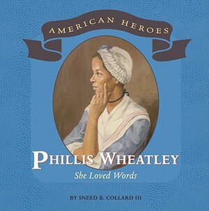 Phillis Wheatley: She Loved Words by Sneed B. Collard III