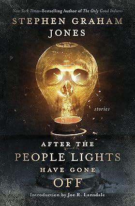 After The People Lights Have Gone Off:  Stories by Stephen Graham Jones, Joe R. Lansdale