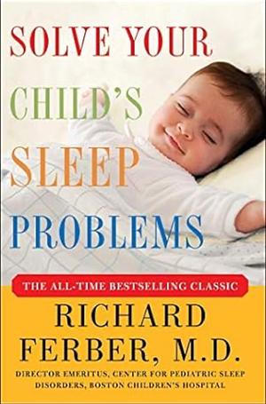 Solve Your Child's Sleep Problems: New, Revised, and Expanded Edition by Richard Ferber