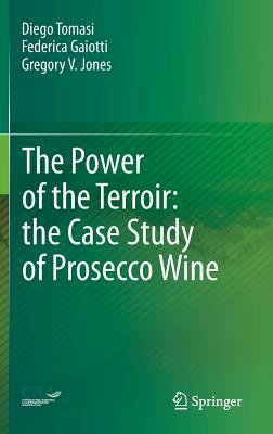 The Power of the Terroir: The Case Study of Prosecco Wine by Gregory V. Jones, Diego Tomasi, Federica Gaiotti