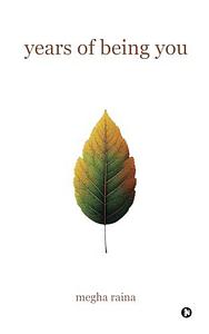 years of being you by Megha Raina, Megha Raina