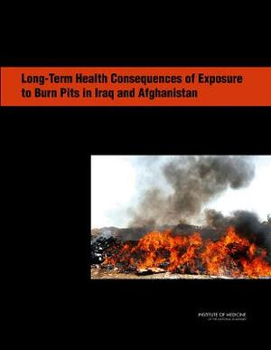 Long-Term Health Consequences of Exposure to Burn Pits in Iraq and Afghanistan by Board on the Health of Select Population, Institute of Medicine, Committee on the Long-Term Health Conseq