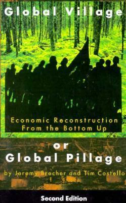 Global Village or Global Pillage: Economic Reconstruction From the Bottom Up by Jeremy Brecher, Tim Costello