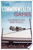 The Commonwealth Games: Extraordinary Stories Behind the Medals by Brian Oliver