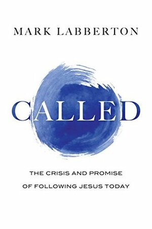 Called: The Crisis and Promise of Following Jesus Today by Mark Labberton