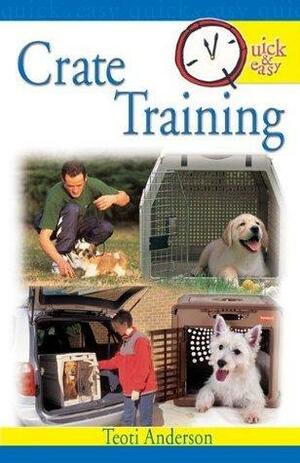 Quick & Easy Crate Training (Quick & Easy by Teoti Anderson, Teoti Anderson