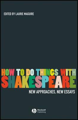 How to Do Things with Shakespeare: New Approaches, New Essays by 