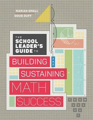 The School Leader's Guide to Building and Sustaining Math Success by Doug Duff, Marian Small