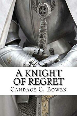 A Knight of Regret by Candace C. Bowen