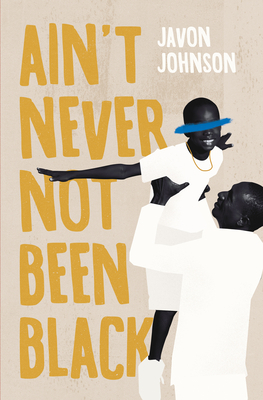 Ain't Never Not Been Black by Javon Johnson