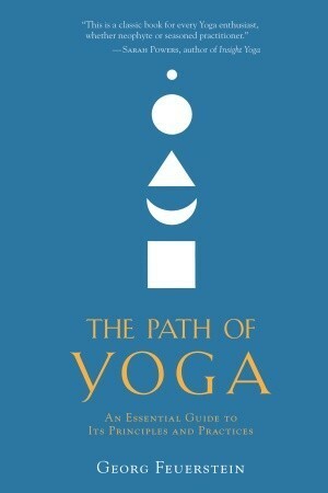 The Path of Yoga: An Essential Guide to Its Principles and Practices by Georg Feuerstein