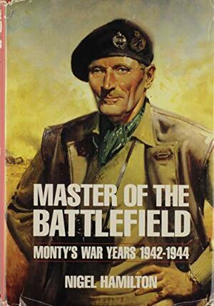 Monty, Vol. 2: Master of the Battlefield, 1942-1944 by Nigel Hamilton