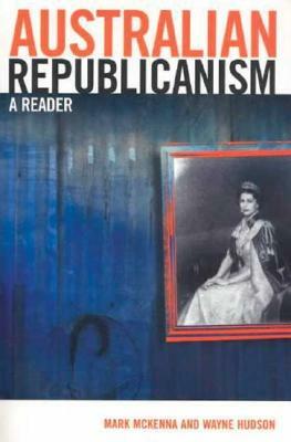 Australian Republicanism: A Reader by Mark McKenna, Wayne Hudson