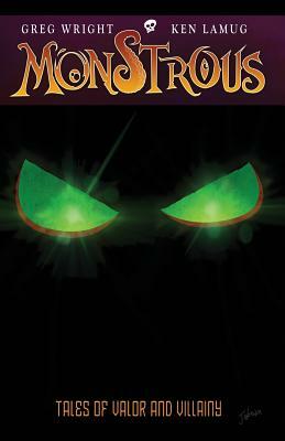 Monstrous: Tales of Valor and Villainy by Greg Wright