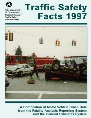 Traffic Safety Facts 1997: A Compilation of Motor Vehicle Crash Data from the Fatality Analysis Reporting System and the General Estimates System by National Highway Traffic Safety Administ