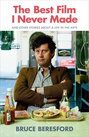 The Best Film I Never Made: And Other Stories about a Life in the Arts by Bruce Beresford