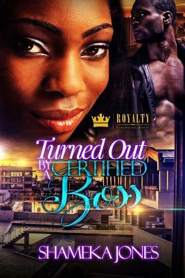 Turned Out By A Certified Boss by Shameka Jones