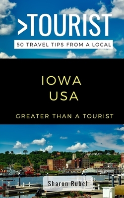 Greater Than a Tourist-Iowa USA: 50 Travel Tips from a Local by Sharon Rubel, Greater Than a. Tourist