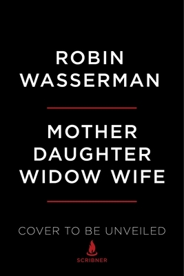 Mother Daughter Widow Wife by Robin Wasserman