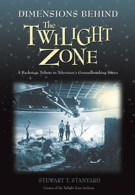 Dimensions Behind the Twilight Zone: A Backstage Tribute to Television's Groundbreaking Series by Stewart T. Stanyard