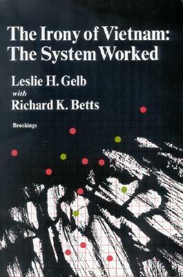 The Irony of Vietnam: The System Worked by Leslie H. Gelb, Richard K. Betts