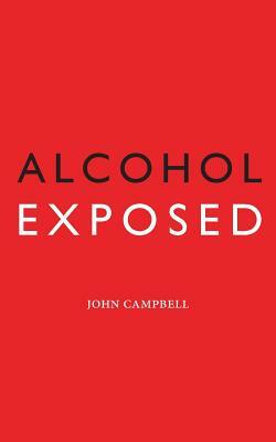 Alcohol Exposed by John Campbell